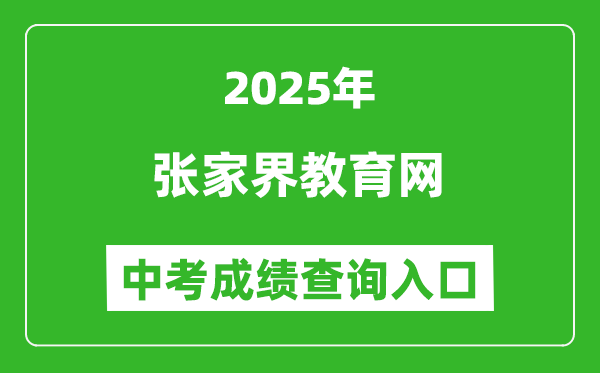 2025張家界教育網(wǎng)中考成績查詢?nèi)肟?http://jyj.zjj.gov.cn/)