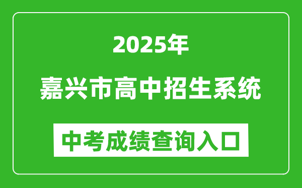 2025嘉興市高中招生系統(tǒng)中考成績(jī)查詢?nèi)肟?https://gzzs.zjjxedu.gov.cn:86/enrollsys/)