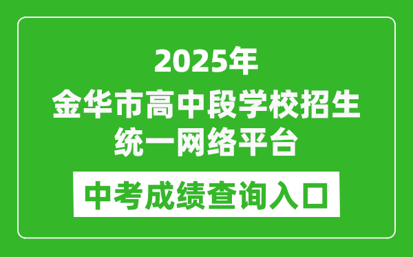 2025金華市高中段學(xué)校招生統(tǒng)一網(wǎng)絡(luò)平臺(tái)中考成績查詢?nèi)肟?http://zk.jhzhjy.cn/)