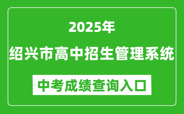 2025紹興市高中招生管理系統(tǒng)中考成績查詢?nèi)肟?https://gzzs.sxsedu.net)