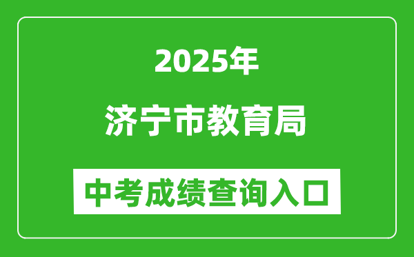 2025濟(jì)寧市教育局中考成績(jī)查詢?nèi)肟?http://jnjy.jining.gov.cn/)