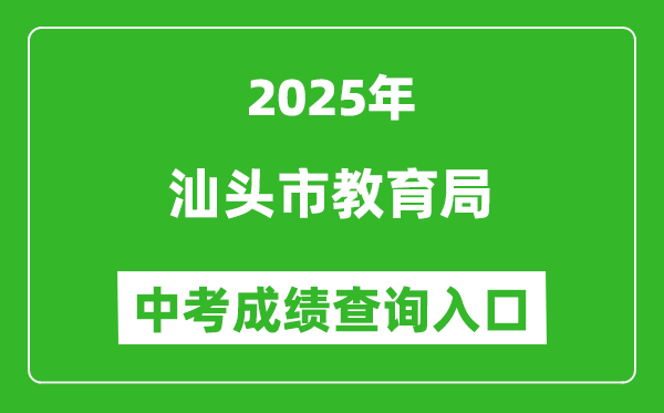 2025汕頭市教育局中考成績(jī)查詢(xún)?nèi)肟?https://www.shantou.gov.cn/edu/)