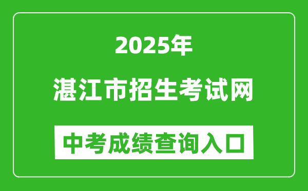 2025湛江市招生考試網(wǎng)中考成績查詢?nèi)肟?http://zk.jyj.zhanjiang.gov.cn/)
