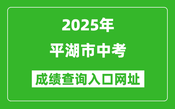 2025年平湖市中考成績查詢入口網(wǎng)址(https://gzzs.zjjxedu.gov.cn:86/enrollsys/)