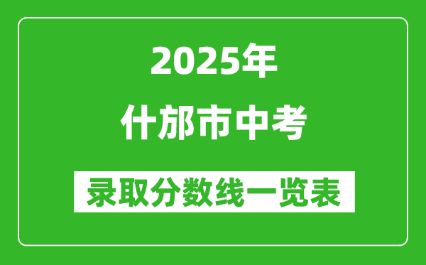 2025年什邡市中考錄取分?jǐn)?shù)線一覽表(含歷年分?jǐn)?shù)線)