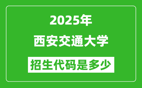 2025西安交通大學(xué)招生代碼是多少？附各專業(yè)代碼對照表