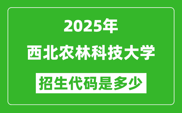 2025西北農(nóng)林科技大學(xué)招生代碼是多少？附各專業(yè)代碼對(duì)照表