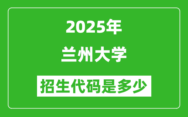 2025蘭州大學(xué)招生代碼是多少?附各專業(yè)代碼對照表