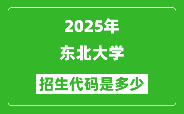 2025東北大學(xué)招生代碼是多少？附各專業(yè)代碼對照表