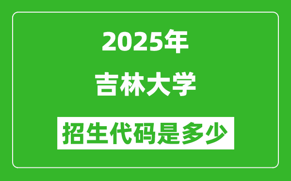 2025吉林大學(xué)招生代碼是多少？附各專業(yè)代碼對照表