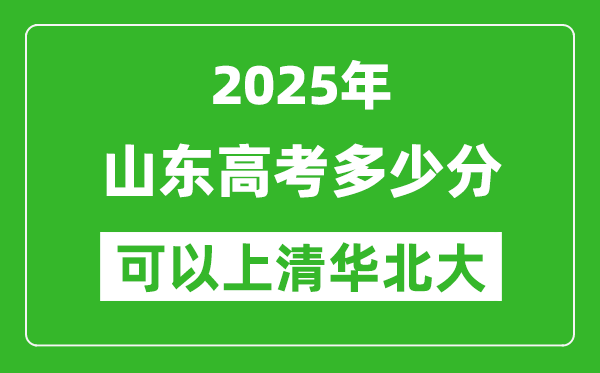 2025年山東高考多少分可以上清華北大?附山東投檔線(xiàn)
