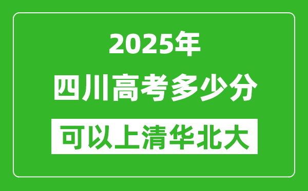 2025年四川高考多少分可以上清華北大？附四川投檔線
