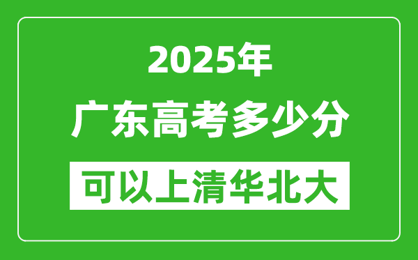 2025年廣東高考多少分可以上清華北大？附廣東投檔線