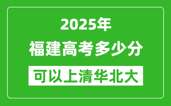2025年福建高考多少分可以上清華北大？附福建投檔線