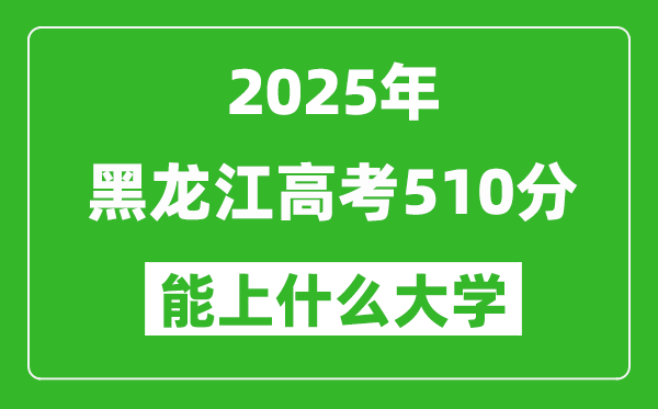 2025黑龍江高考510分左右的大學一覽表(含理科+文科)