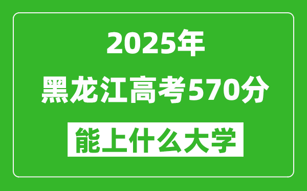 2025黑龍江高考570分左右的大學(xué)一覽表(含理科+文科)