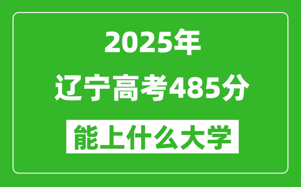 2025遼寧高考485分左右的大學(xué)一覽表(含理科+文科)