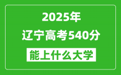 2025遼寧高考540分左右的大學(xué)一覽表（含理科+文科）