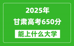2025甘肅高考650分左右的大學(xué)一覽表（含理科+文科）