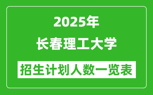 2025年長春理工大學(xué)在各省招生計(jì)劃人數(shù)一覽表
