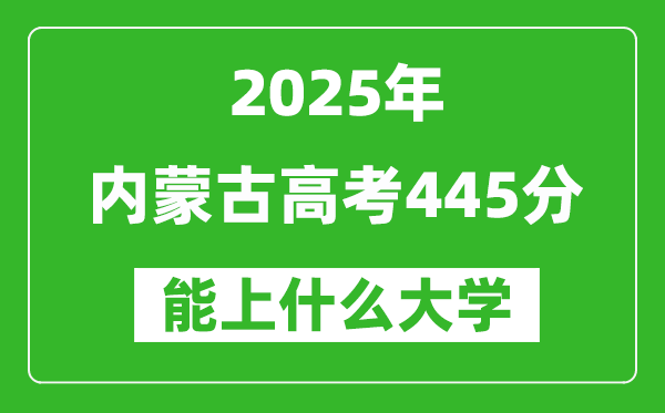 2025內蒙古高考445分左右的大學一覽表(含理科+文科)