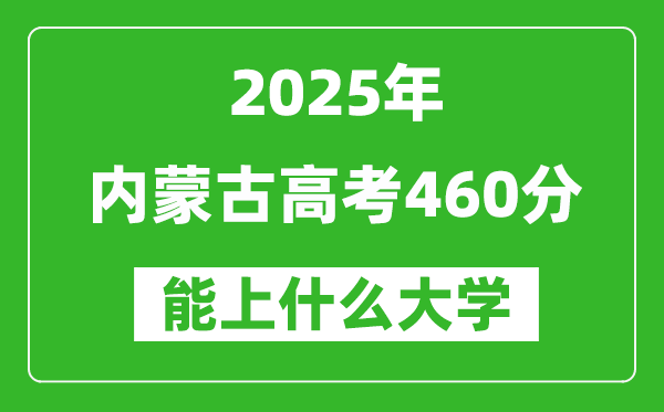 2025內(nèi)蒙古高考460分左右的大學(xué)一覽表(含理科+文科)