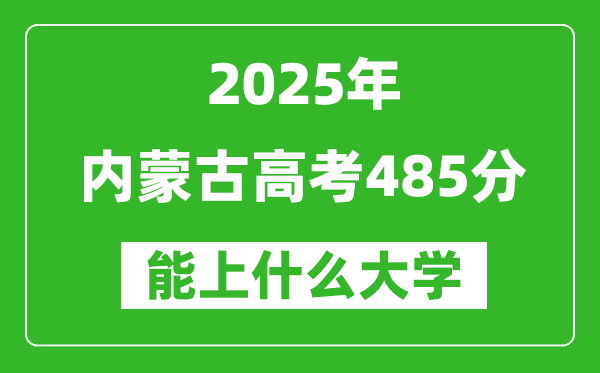 2025內蒙古高考485分左右的大學一覽表(含理科+文科)