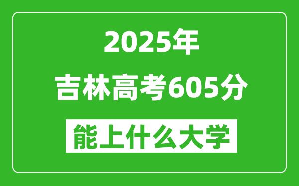 2025吉林高考605分左右的大學(xué)一覽表(含理科+文科)