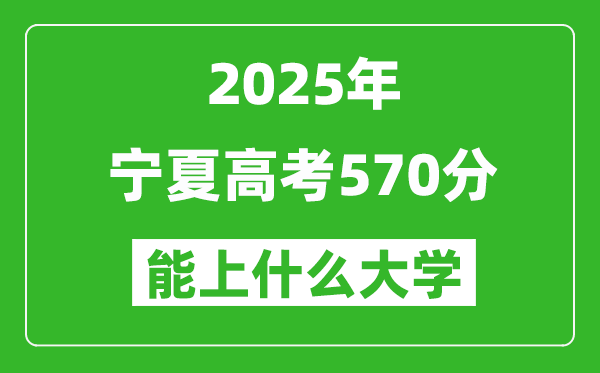 2025寧夏高考570分左右的大學一覽表(含理科+文科)