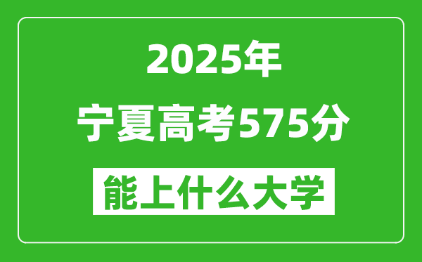2025寧夏高考575分左右的大學一覽表(含理科+文科)