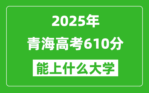 2025青海高考610分左右的大學(xué)一覽表(含理科+文科)