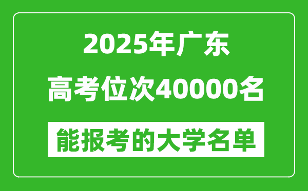 2025廣東高考位次40000名能報(bào)考什么大學(xué)？附能上大學(xué)名單