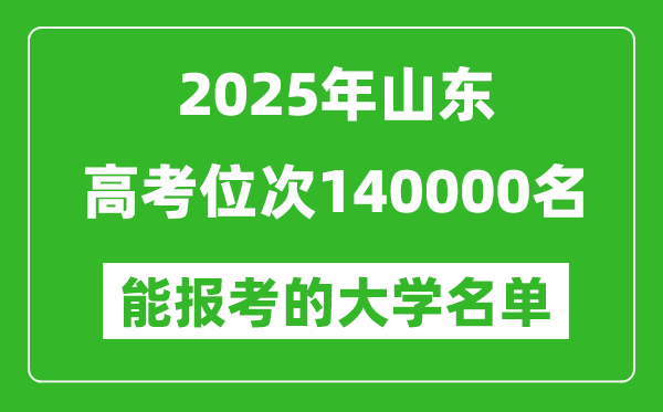 2025山東高考位次140000名能報(bào)考什么大學(xué)？附能上大學(xué)名單