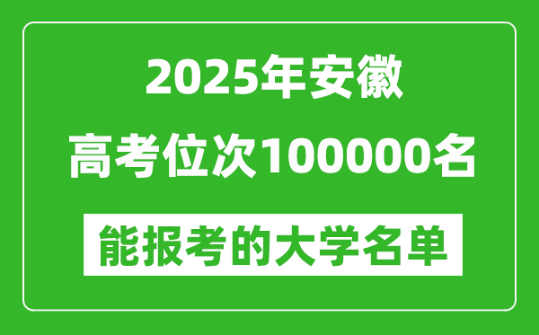 2025安徽高考位次100000名能報(bào)考什么大學(xué)?附能上大學(xué)名單