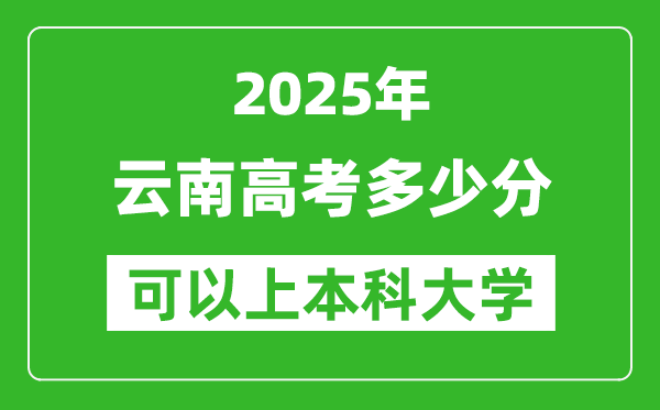 2025云南高考多少分可以上本科大學(xué),云南本科線預(yù)計(jì)多少分？
