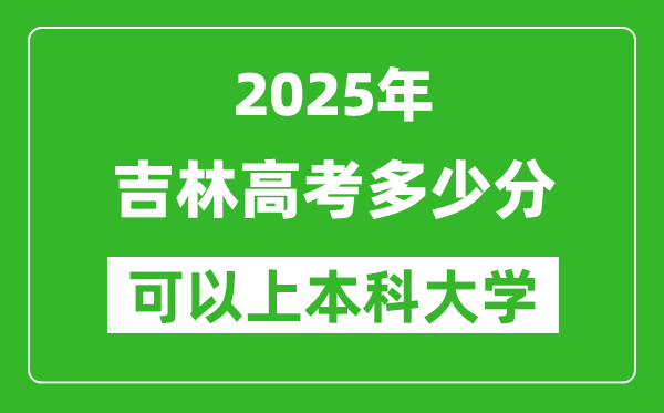 2025吉林高考多少分可以上本科大學(xué),吉林本科線預(yù)計(jì)多少分？