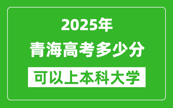 2025青海高考多少分可以上本科大學(xué),青海本科線預(yù)計(jì)多少分？