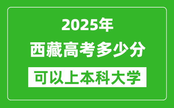 2025西藏高考多少分可以上本科大學(xué),西藏本科線預(yù)計(jì)多少分？