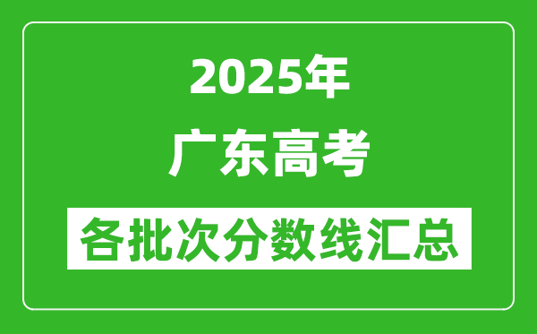 2025年廣東高考各批次分?jǐn)?shù)線匯總（含一本,二本,?？品?jǐn)?shù)線）