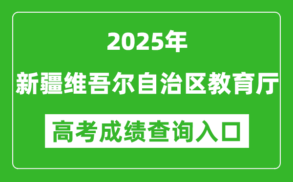 2025年新疆維吾爾自治區(qū)教育廳官網成績查詢入口:https://jyt.xinjiang.gov.cn
