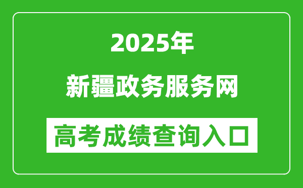 2025年新疆政務(wù)服務(wù)網(wǎng)官網(wǎng)成績(jī)查詢?nèi)肟?https://zwfw.xinjiang.gov.cn