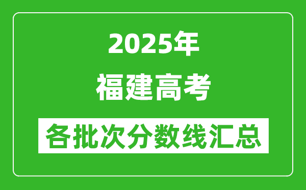 2025年福建高考各批次分數(shù)線匯總（含一本,二本,?？品謹?shù)線）