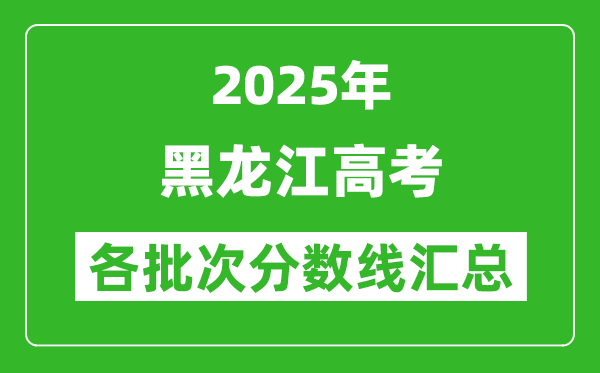 2025年黑龍江高考各批次分?jǐn)?shù)線匯總(含一本,二本,??品?jǐn)?shù)線)