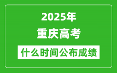 2025年重慶高考成績什么時間公布（含查詢入口）
