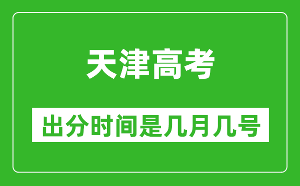 天津高考出分時間是幾月幾號,一般高考后多久出成績？