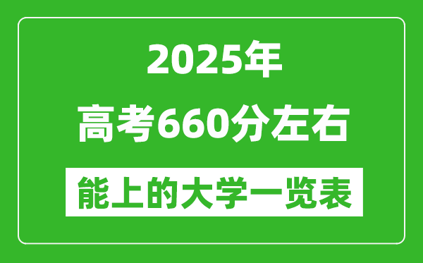 2025全國各地高考660分左右能上的大學(xué)一覽表(含理科+文科)