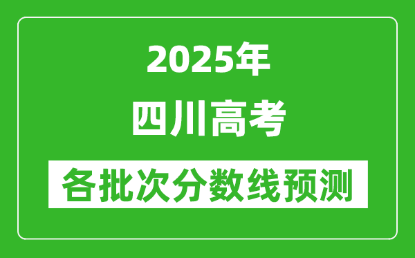 2025四川高考分?jǐn)?shù)線預(yù)測,各批次分?jǐn)?shù)線預(yù)計是多少？