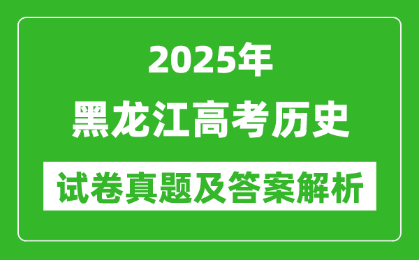 2025年黑龍江高考?xì)v史試卷真題及答案解析(完整版)