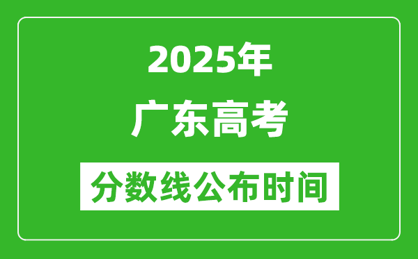 2025年廣東高考分?jǐn)?shù)線公布時間