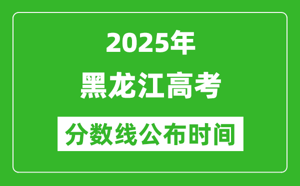 2025年黑龍江高考分數(shù)線公布時間